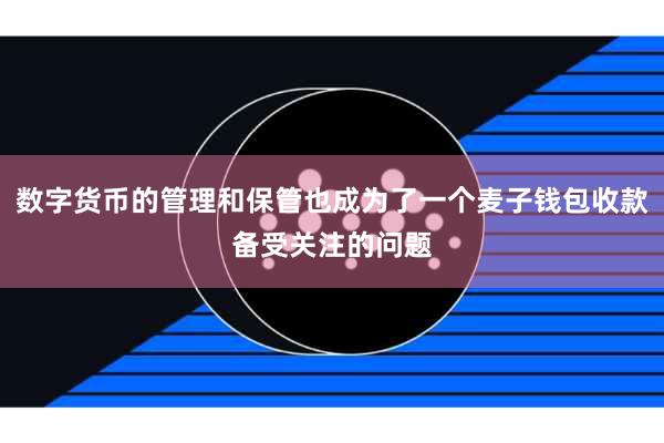 数字货币的管理和保管也成为了一个麦子钱包收款备受关注的问题