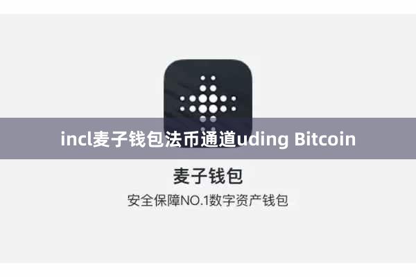 incl麦子钱包法币通道uding Bitcoin