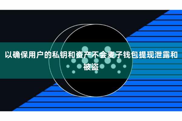 以确保用户的私钥和资产不会麦子钱包提现泄露和被盗