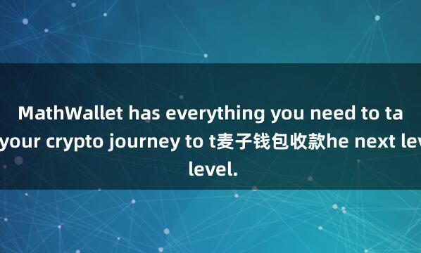 MathWallet has everything you need to take your crypto journey to t麦子钱包收款he next level.